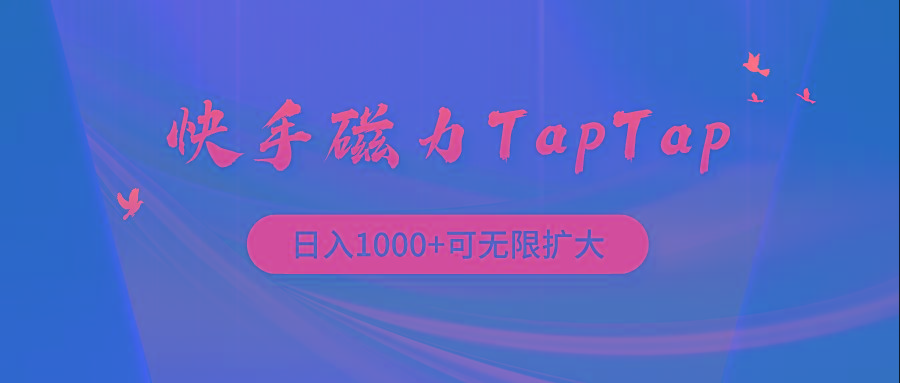 (9964期)快手磁力TapTap暴利玩法 - 小毅网创-小毅网创
