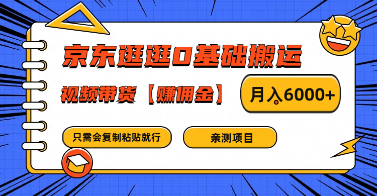 京东逛逛0基础搬运、视频带货赚佣金月入6000+ 只需要会复制粘贴就行-小毅网创