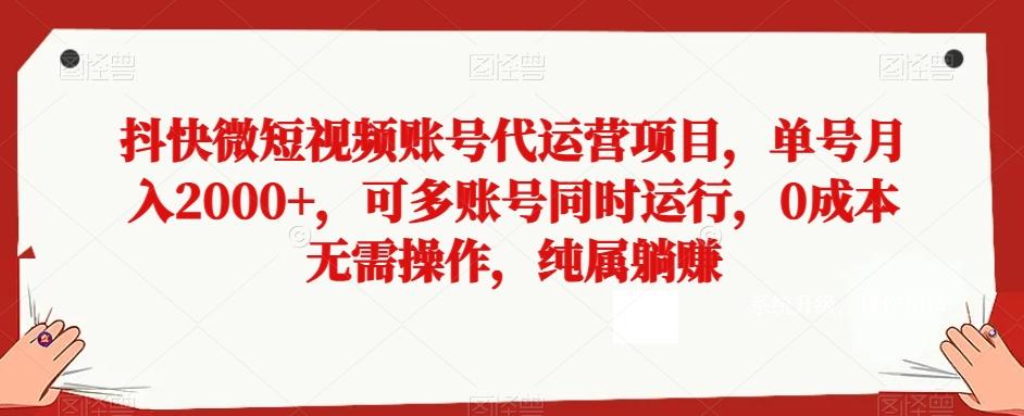 抖快微短视频账号代运营项目，单号月入2000+，可多账号同时运行，0成本无需操作，纯属躺赚【揭秘】 - 小毅网创-小毅网创