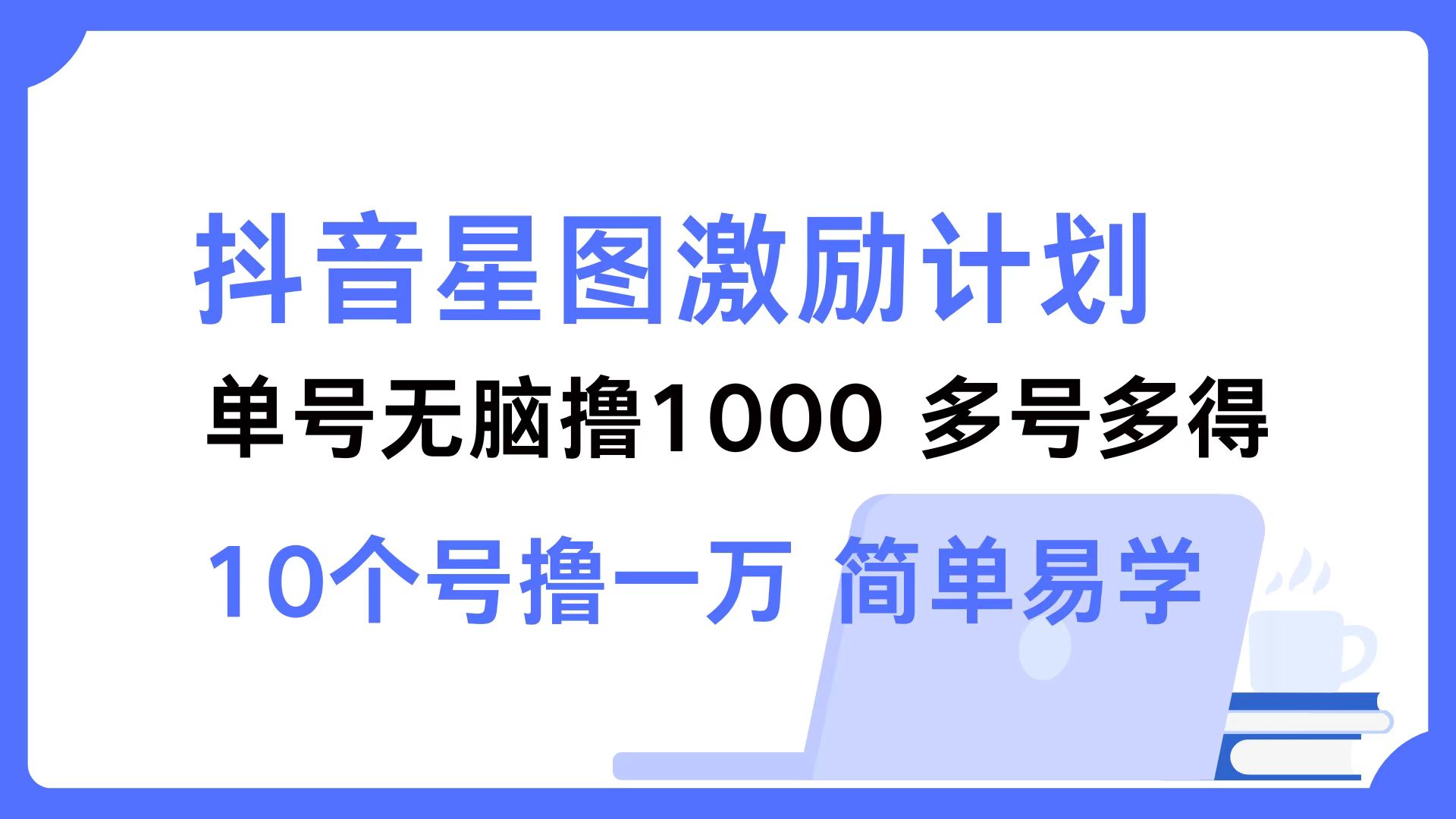 抖音星图激励计划 单号可撸1000 2个号2000 多号多得 简单易学 - 小毅网创-小毅网创
