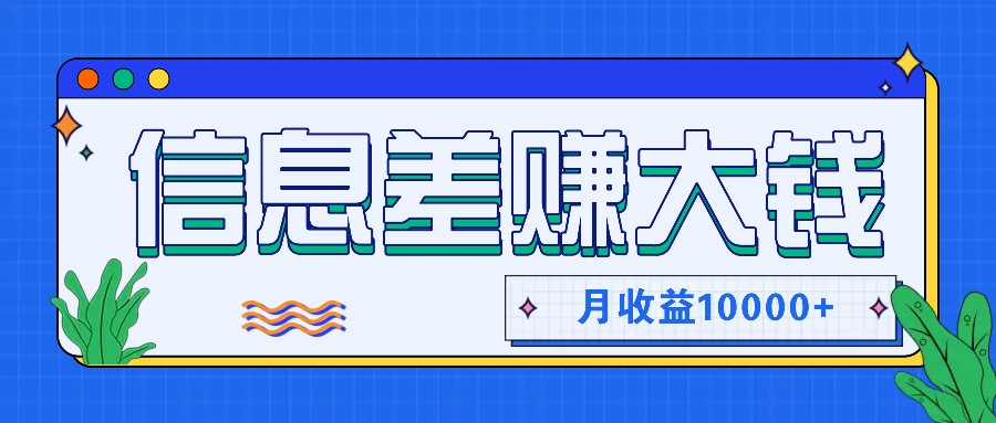 利用信息差赚钱，零成本零门槛专门赚懒人的钱，月收益10000+ - 小毅网创-小毅网创