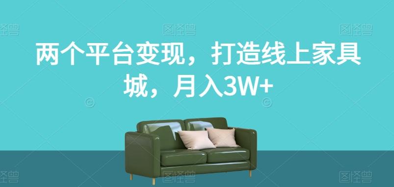 两个平台变现，打造线上家具城，月入3W+【揭秘】 - 小毅网创-小毅网创