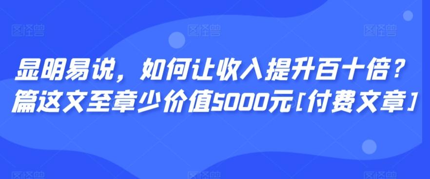 显明易说，如何让收入提升百十倍？‮篇这‬文‮至章‬少价值5000元[付费文章] - 小毅网创-小毅网创
