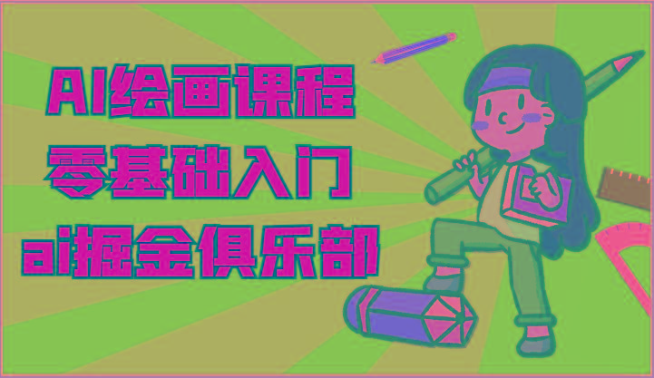 ai掘金系列课程-AI绘画零基础入门,小白也能学会利用AI画图 - 小毅网创-小毅网创