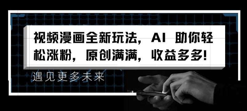 视频漫画全新玩法，AI 助你轻松涨粉，原创满满，收益多多【揭秘】 - 小毅网创-小毅网创