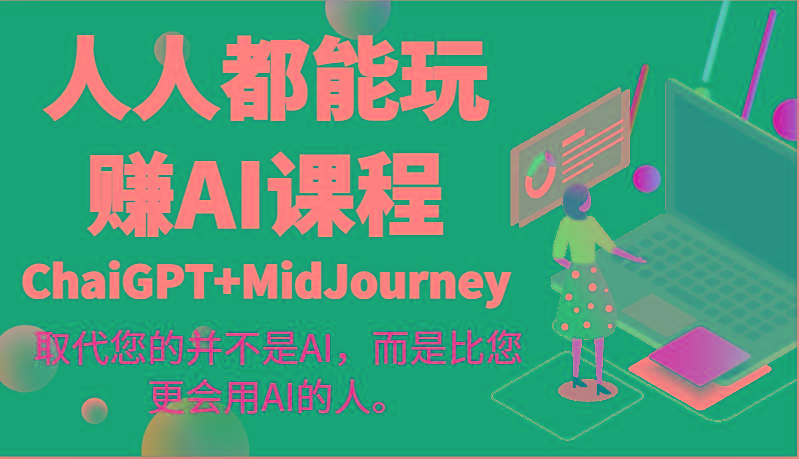 人人都能玩赚AI课程(ChaiGPT+MidJourney)取代您的并不是AI，而是比您更会用AI的人。 - 小毅网创-小毅网创