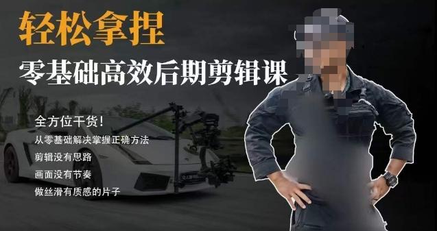 胡子不拍车的轻松后期剪辑课，全方位干货，从零基础解决掌握正确方法-小毅网创