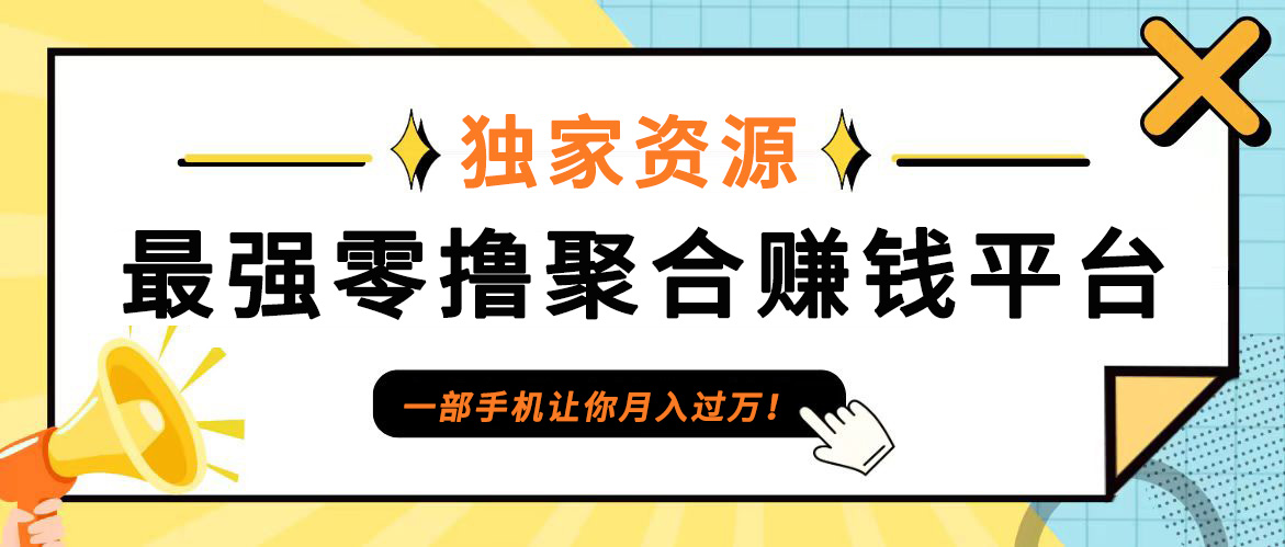 【首码】最强0撸聚合赚钱平台(独家资源),单日单机100+，代理对接，扶持置顶 - 小毅网创-小毅网创