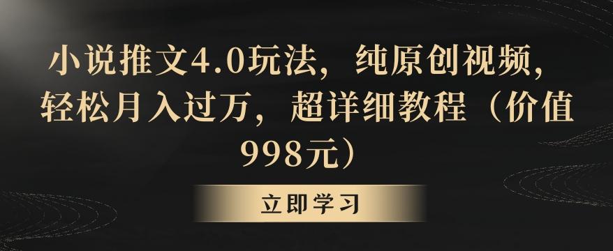 小说推文4.0玩法，纯原创视频，轻松月入过万，超详细教程(价值998元)【揭秘】 - 小毅网创-小毅网创