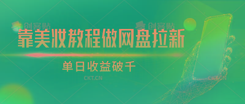 靠美妆教程做网盘拉新，单日收益破千 - 小毅网创-小毅网创