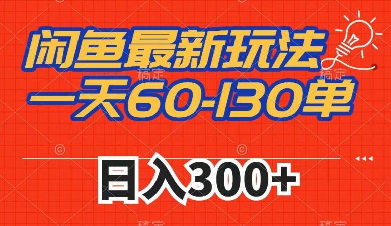 闲鱼最新玩法，一天60-130单，市场需求大，日入300+ - 小毅网创-小毅网创