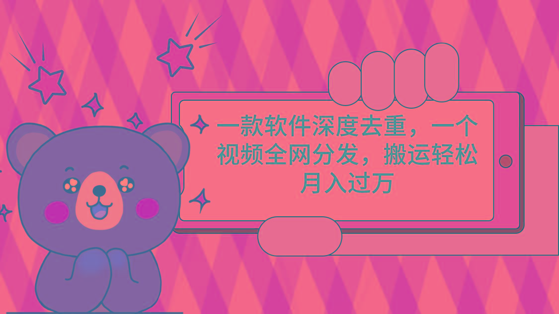 一款软件深度去重，一个视频全网分发，搬运轻松月入过万-小毅网创