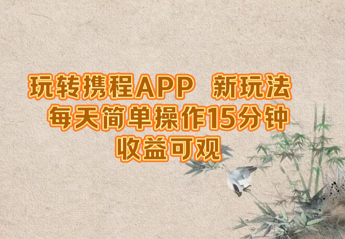 玩转携程APP，新玩法，每天简单操作15分钟，收益可观-小毅网创