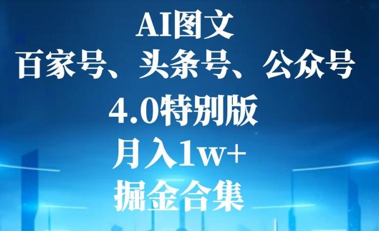 AI图文，头条号，百家号，公众号，4.0特别版，月入1w+，掘金合集-小毅网创