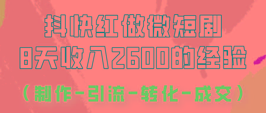 抖快做微短剧，8天收入2600+的实操经验，从前端设置到后期转化手把手教！ - 小毅网创-小毅网创
