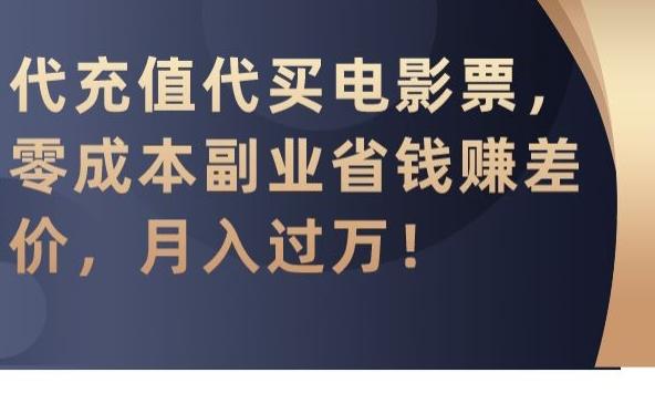 代充值代买电影票，零成本副业省钱赚差价，月入过万【揭秘】 - 小毅网创-小毅网创
