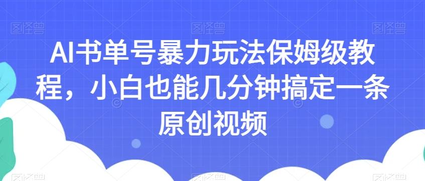 AI书单号暴力玩法保姆级教程，小白也能几分钟搞定一条原创视频【揭秘】 - 小毅网创-小毅网创