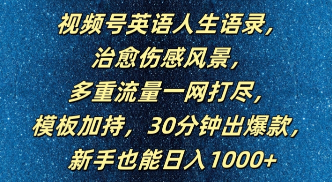 视频号英语人生语录，多重流量一网打尽，模板加持，30分钟出爆款，新手也能日入1000+【揭秘】 - 小毅网创-小毅网创