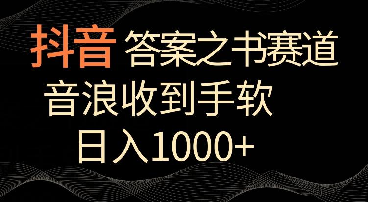 抖音答案之书赛道，每天两三个小时，音浪收到手软，日入1000+【揭秘】 - 小毅网创-小毅网创