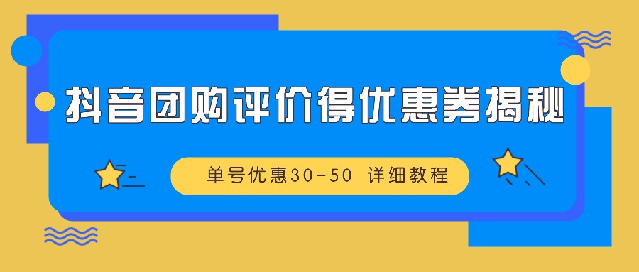 抖音团购评价得优惠券揭秘 单号优惠30-50 详细教程 - 小毅网创-小毅网创