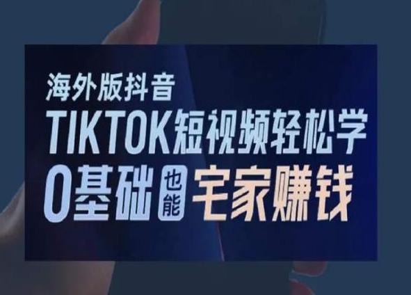 海外版抖音TikTok短视频轻松学，0基础宅家也能赚钱 - 小毅网创-小毅网创