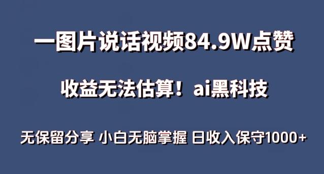 一图片说话视频84.9W点赞，收益无法估算，ai赛道蓝海项目，小白无脑掌握日收入保守1000+【揭秘】 - 小毅网创-小毅网创