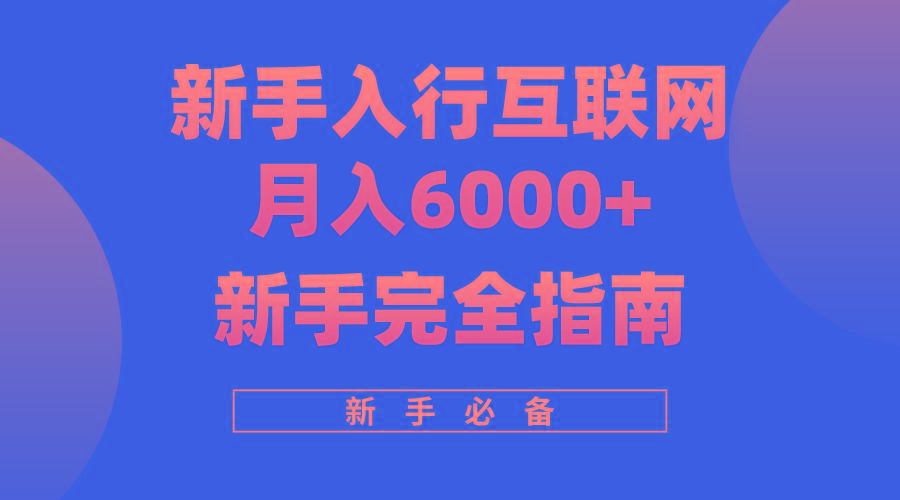 (10058期)互联网新手月入6000+完全指南 十年创业老兵用心之作，帮助小白快速入门 - 小毅网创-小毅网创