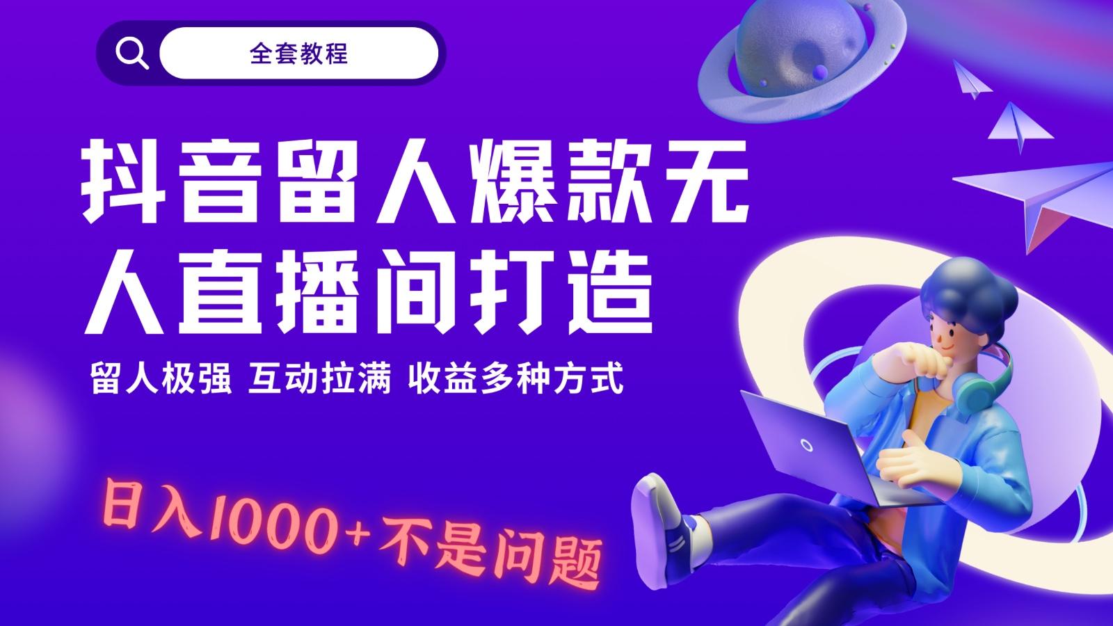抖音留人超强无人直播间打造，解放双手，日入1k+简简单单、互动拉满！ - 小毅网创-小毅网创