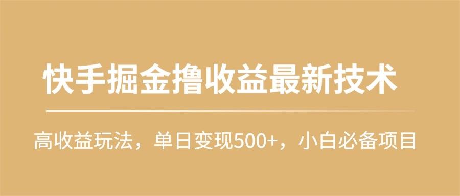 (10163期)快手掘金撸收益最新技术，高收益玩法，单日变现500+，小白必备项目 - 小毅网创-小毅网创