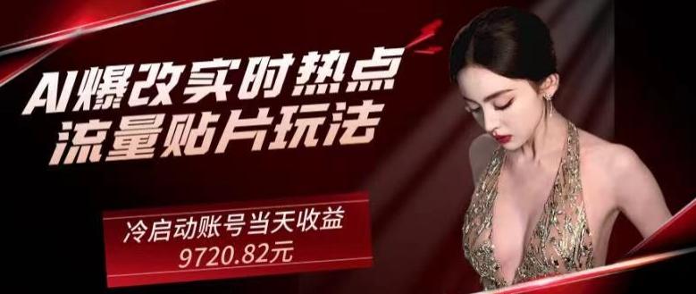 AI爆改实时热点流量贴片玩法，冷启动账号当天收益9720.82元 - 小毅网创-小毅网创