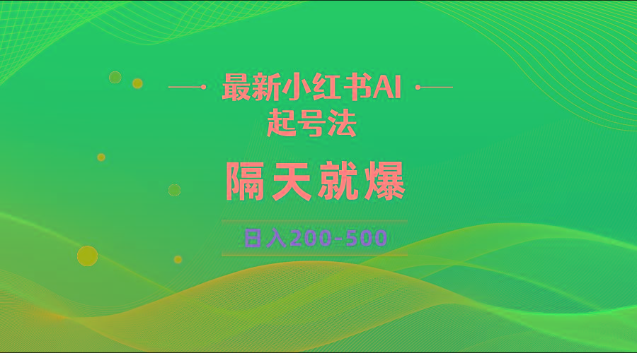最新AI小红书起号法，隔天就爆无脑操作，一张图片日入200-500 - 小毅网创-小毅网创