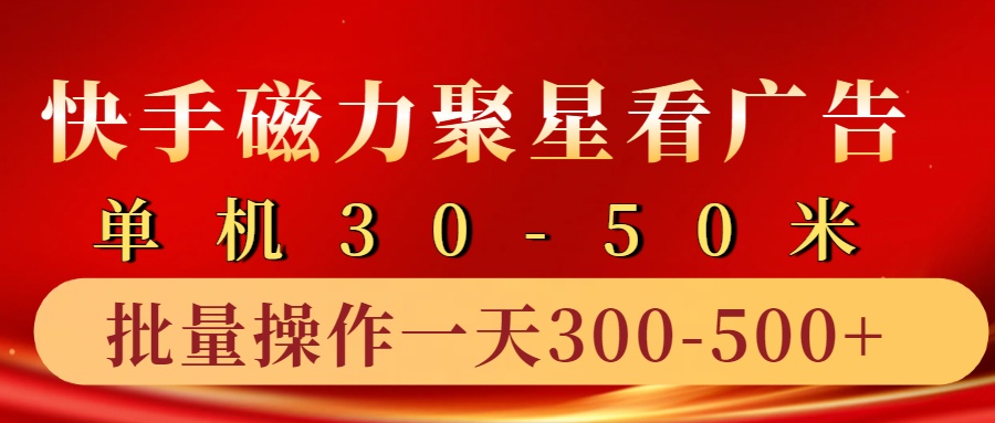 快手磁力聚星4.0实操玩法，单机30-50+10部手机一天三五张-小毅网创