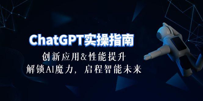 ChatGPT-实操指南：创新应用及性能提升，解锁 AI魔力，启程智能未来-30节 - 小毅网创-小毅网创