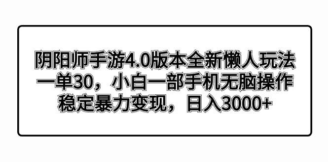 阴阳师手游4.0版本全新懒人玩法，一单30，小白一部手机无脑操作，稳定暴... - 小毅网创-小毅网创