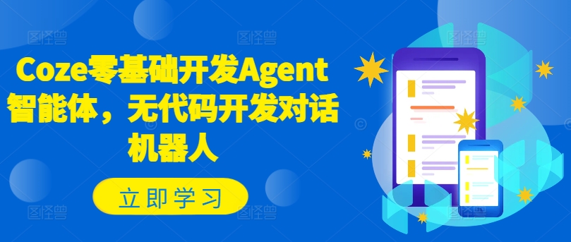 Coze零基础开发Agent智能体，无代码开发对话机器人 - 小毅网创-小毅网创
