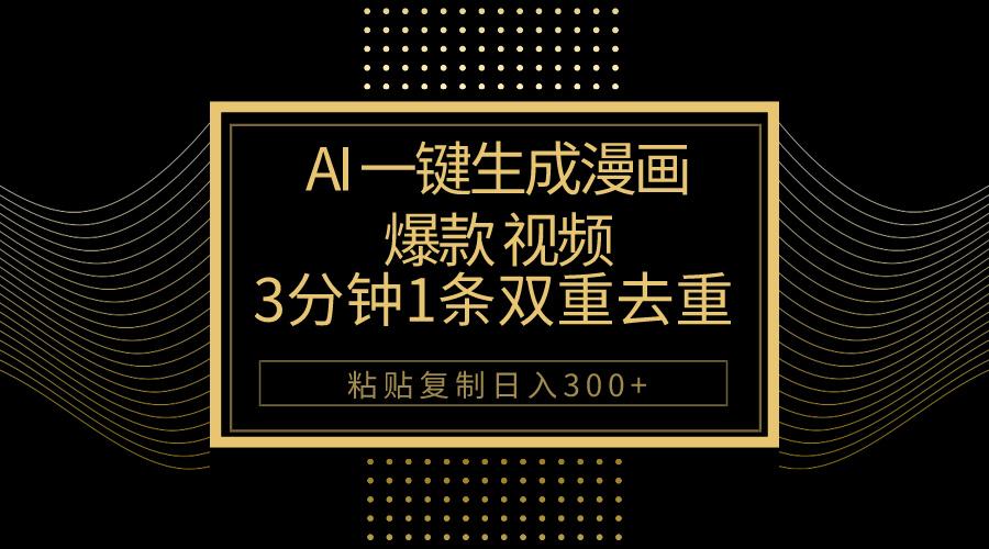 AI一键生成爆款漫画视频，3分钟1条双重去重100%过原创，粘贴复制日入500+ - 小毅网创-小毅网创