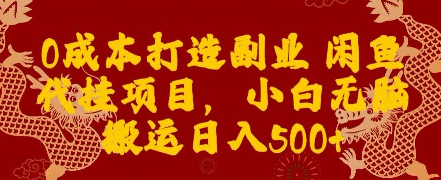 0成本打造副业闲鱼代挂项目，小白无脑搬运日入500+-小毅网创