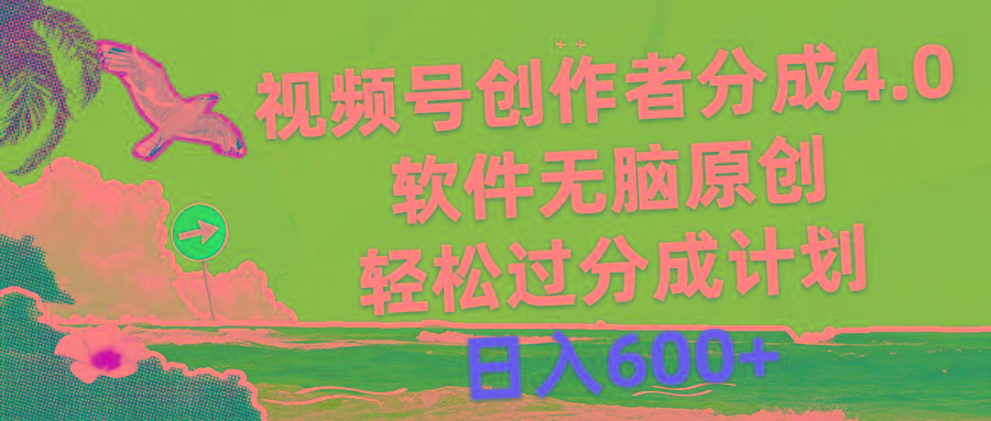 视频号创作者分成4.0，软件无脑原创，轻松过分成计划，日入600+ - 小毅网创-小毅网创