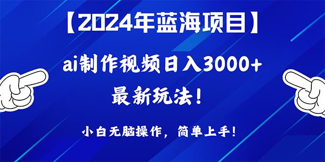(10014期)2024年蓝海项目，通过ai制作视频日入3000+，小白无脑操作，简单上手！-小毅网创
