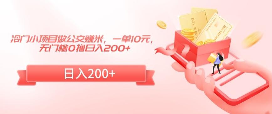 冷门小项目做公交赚米，一单10元，无门槛0撸日入200+【揭秘】 - 小毅网创-小毅网创