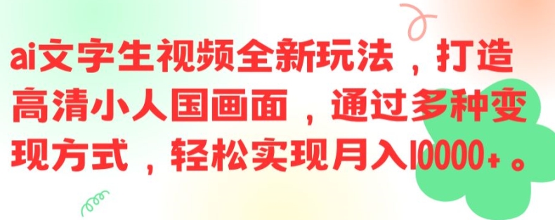 ai文字生视频全新玩法，打造高清小人国画面，通过多种变现方式，轻松实现月入1W+【揭秘】 - 小毅网创-小毅网创