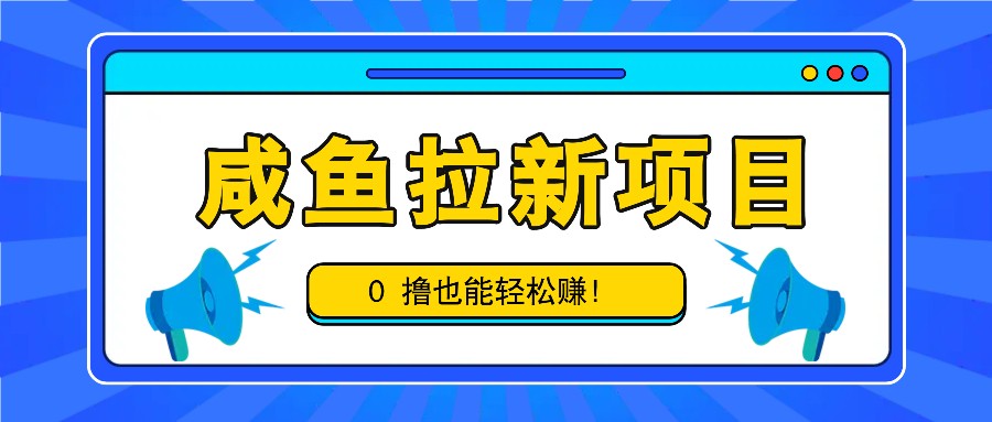 咸鱼拉新项目，拉新一单6-9元，0撸也能轻松赚，白撸几十几百！ - 小毅网创-小毅网创