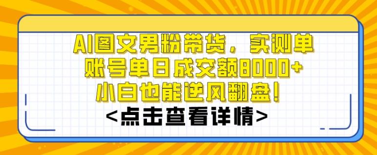 AI图文男粉带货，实测单账号单天成交额8000+，最关键是操作简单，小白看了也能上手【揭秘】 - 小毅网创-小毅网创
