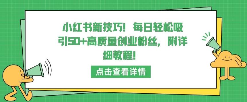 小红书新技巧，每日轻松吸引50+高质量创业粉丝，附详细教程【揭秘】-小毅网创