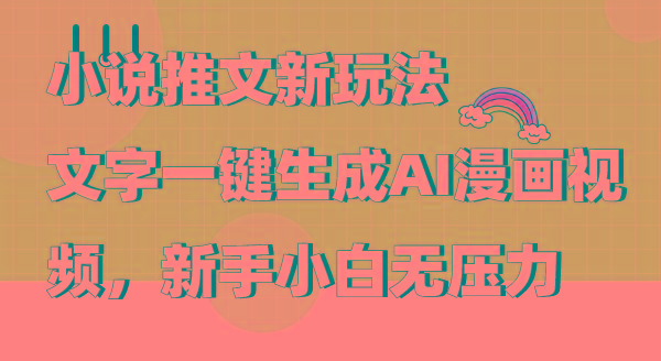 (9555期)小说推文新玩法，文字一键生成AI漫画视频，新手小白无压力 - 小毅网创-小毅网创