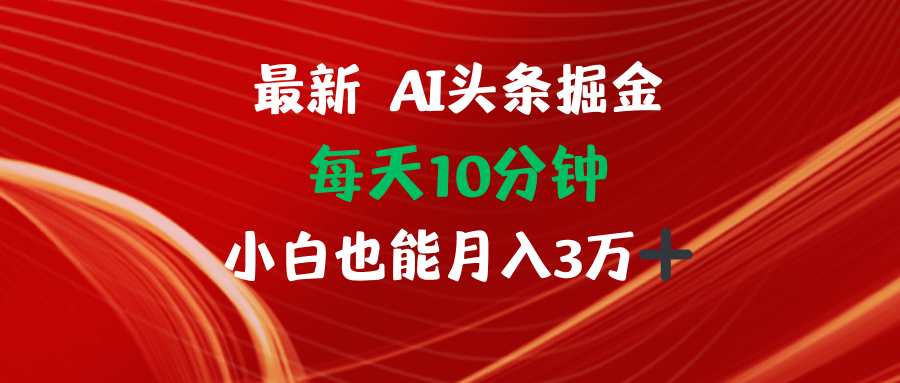 AI头条掘金每天10分钟小白也能月入3万 - 小毅网创-小毅网创