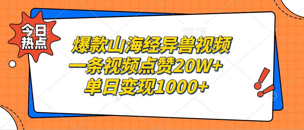 爆款山海经异兽视频，一条视频点赞20W+，单日变现1000+-小毅网创