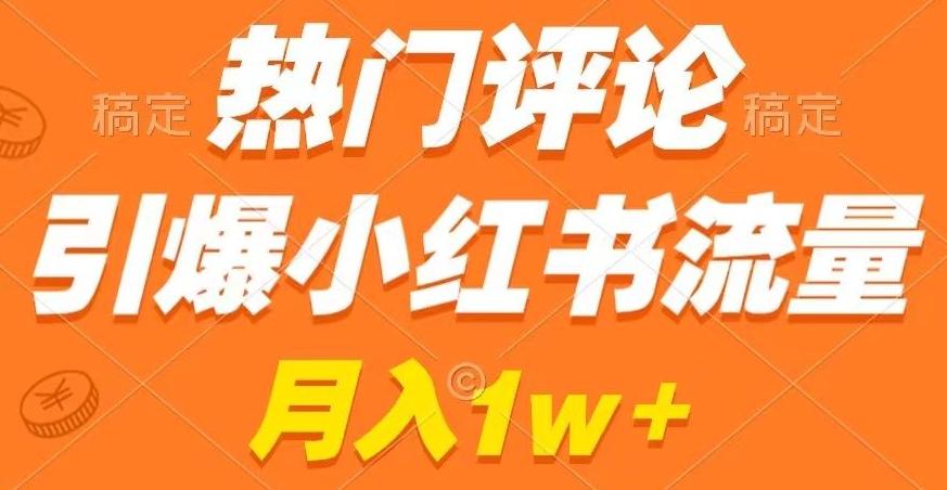 热门评论引爆小红书流量，作品制作简单，商单接到手软【揭秘】 - 小毅网创-小毅网创