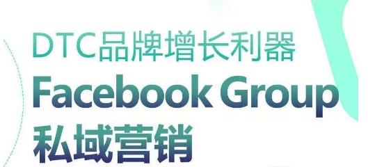 DTC品牌增长利器：Facebook Group私域营销策略-小毅网创
