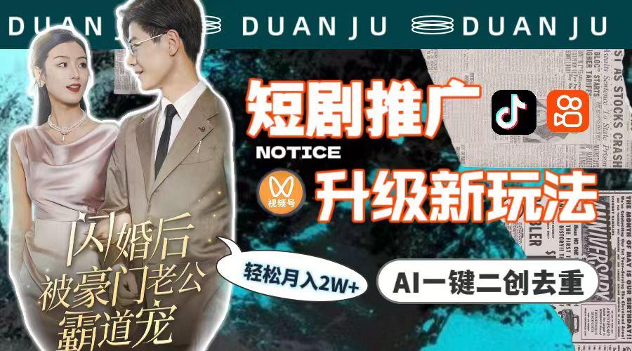 (9620期)短剧推广升级新玩法，AI一键二创去重，轻松月入2w+(教程+素材)-小毅网创